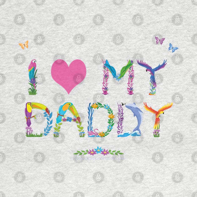 I LOVE MY DADDY - tropical word art by DawnDesignsWordArt